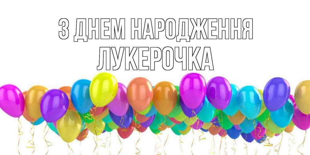Открытка на каждый день з підписом, Лукерочка З Днем народження шары на день рождения всех цветов радуги Прикольна листівка з побажанням онлайн скачати безкоштовно 