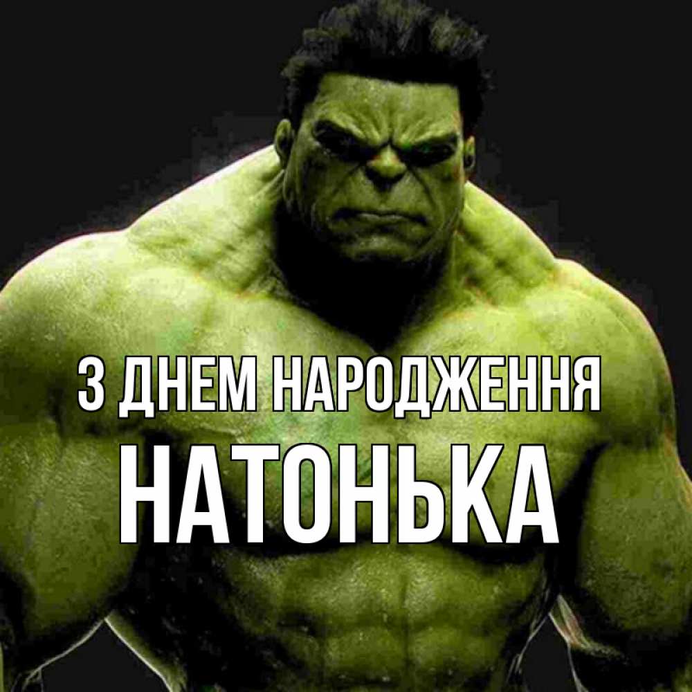 Открытка на каждый день з підписом, Натонька З Днем народження зеленый супергерой марвел Прикольна листівка з побажанням онлайн скачати безкоштовно 