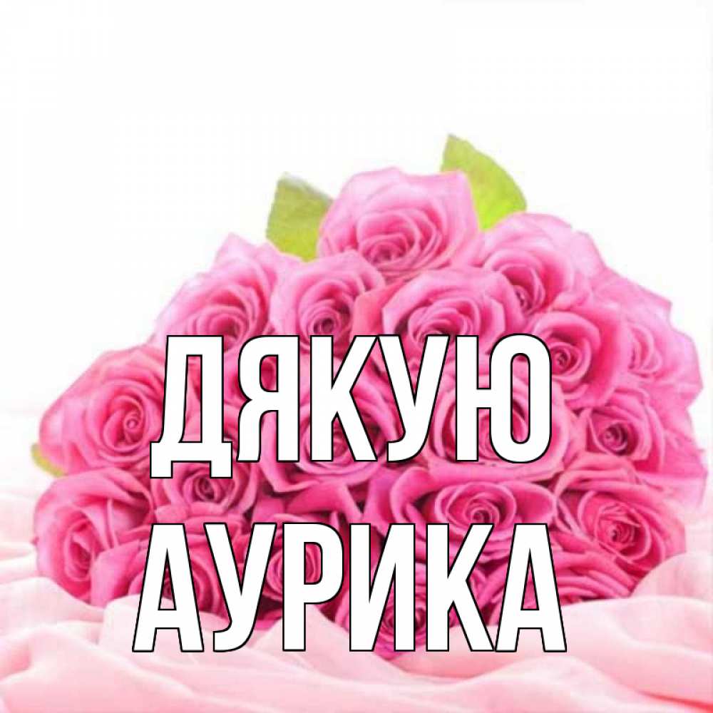 Открытка на каждый день з підписом, Аурика Дякую розовые розы с подписью Прикольна листівка з побажанням онлайн скачати безкоштовно 