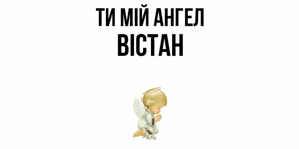 Открытка на каждый день з підписом, Вістан Ти мій ангел ангел Прикольна листівка з побажанням онлайн скачати безкоштовно 