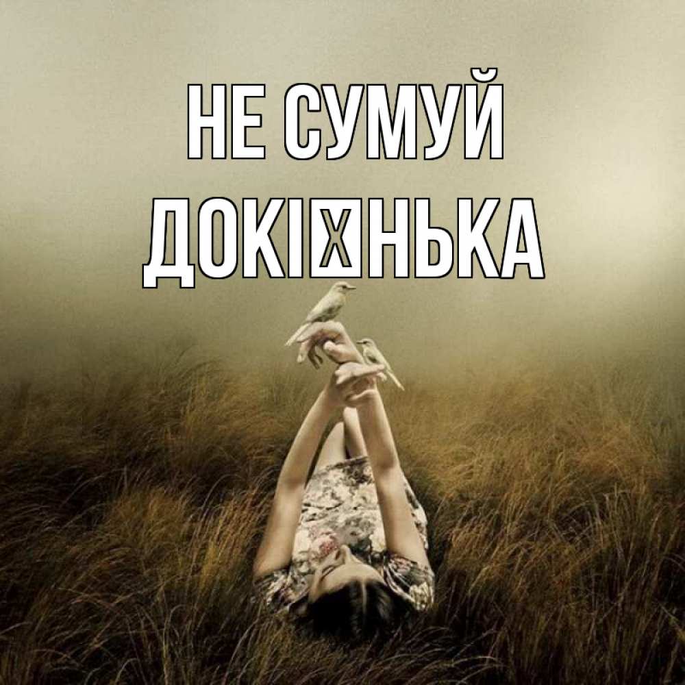 Открытка на каждый день з підписом, Докієнька Не сумуй поле и туман Прикольна листівка з побажанням онлайн скачати безкоштовно 
