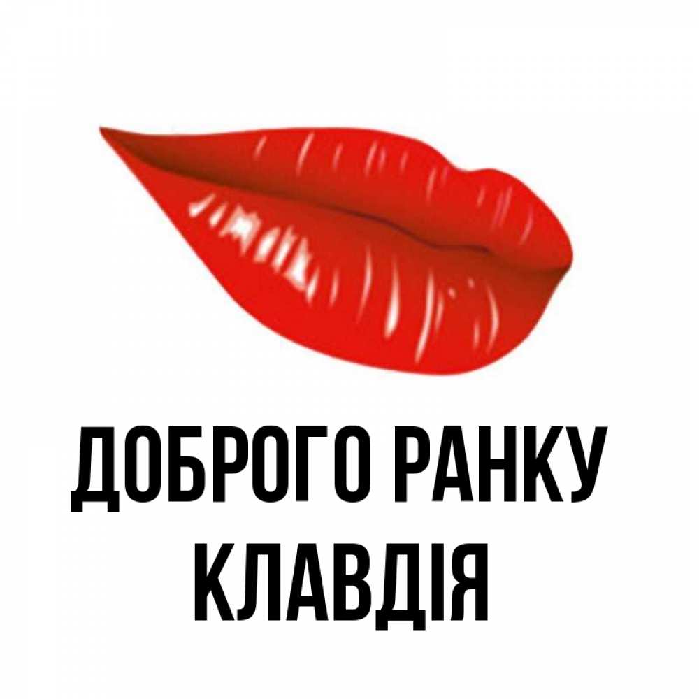 Открытка на каждый день з підписом, Клавдія Доброго ранку утрешний поцелуй Прикольна листівка з побажанням онлайн скачати безкоштовно 