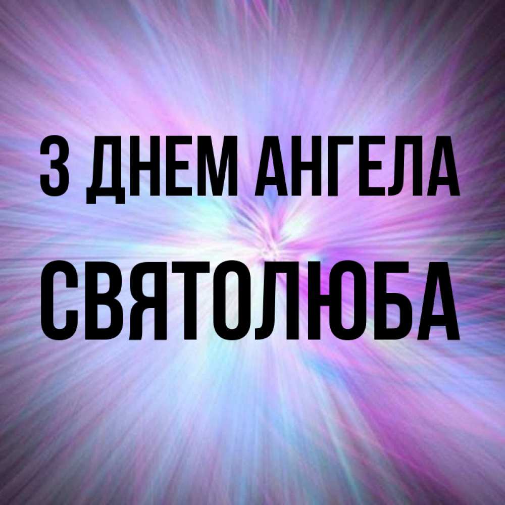Открытка на каждый день з підписом, Святолюба З Днем ангела ангельский свет Прикольна листівка з побажанням онлайн скачати безкоштовно 