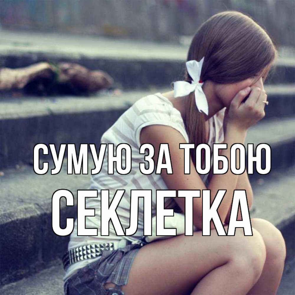 Открытка на каждый день з підписом, Секлетка Сумую за тобою девушка плачет Прикольна листівка з побажанням онлайн скачати безкоштовно 