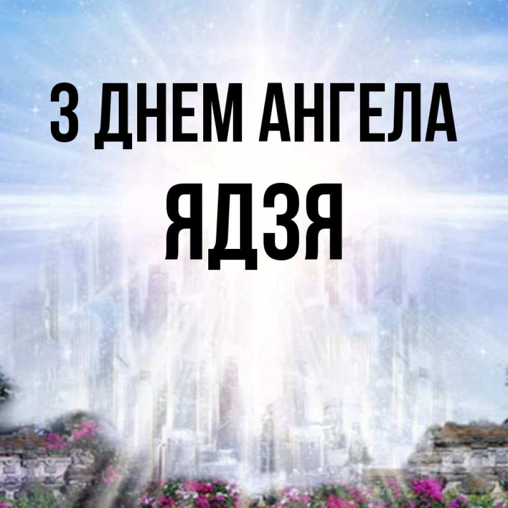 Открытка на каждый день з підписом, Ядзя З Днем ангела небесный свет Прикольна листівка з побажанням онлайн скачати безкоштовно 