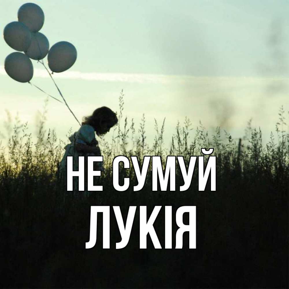 Открытка на каждый день з підписом, Лукія Не сумуй ребенок Прикольна листівка з побажанням онлайн скачати безкоштовно 