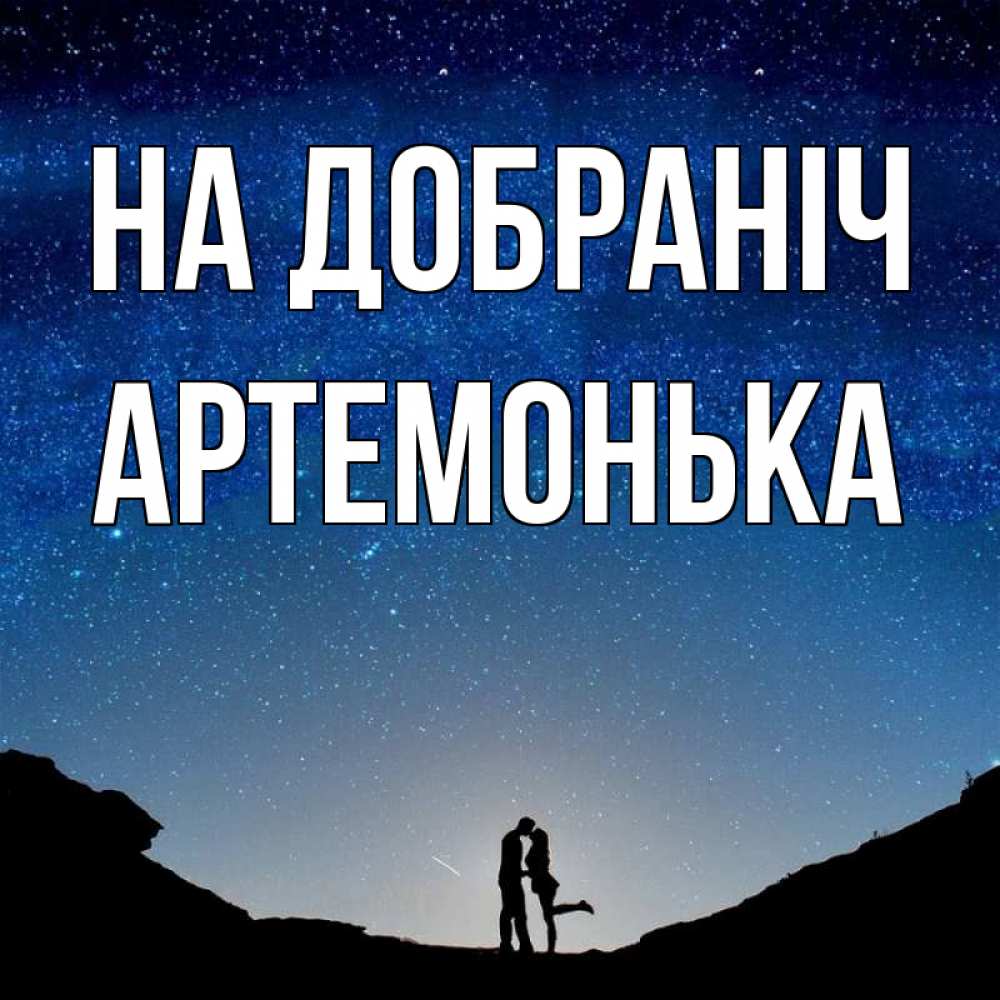 Открытка на каждый день з підписом, Артемонька На добраніч звездное небо и люди Прикольна листівка з побажанням онлайн скачати безкоштовно 
