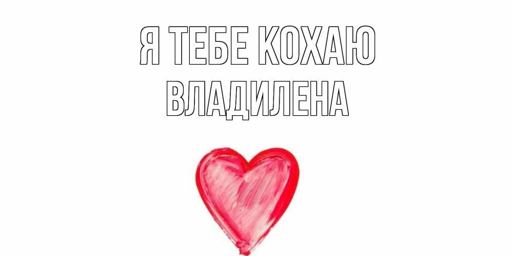 Открытка на каждый день з підписом, Владилена Я тебе кохаю сердце, рисунок Прикольна листівка з побажанням онлайн скачати безкоштовно 