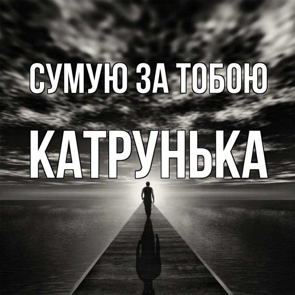Открытка на каждый день з підписом, Катрунька Сумую за тобою к тебе Прикольна листівка з побажанням онлайн скачати безкоштовно 