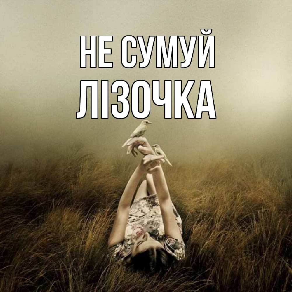 Открытка на каждый день з підписом, Лізочка Не сумуй поле и туман Прикольна листівка з побажанням онлайн скачати безкоштовно 