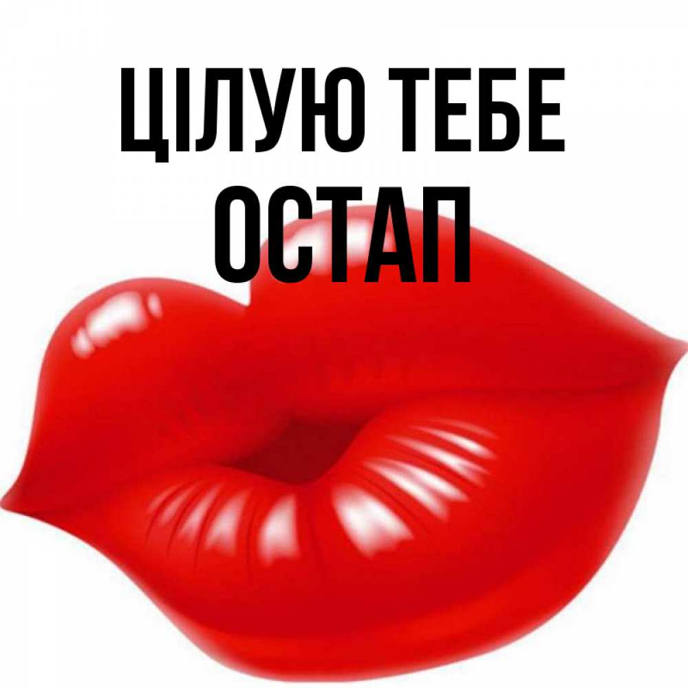 Открытка на каждый день з підписом, Остап Цілую тебе губки надутые бантиком Прикольна листівка з побажанням онлайн скачати безкоштовно 