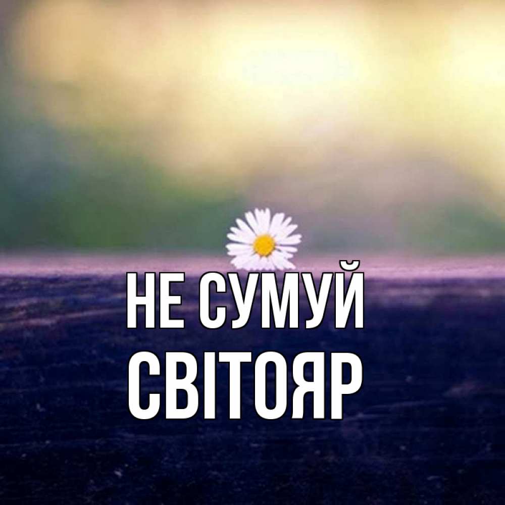 Открытка на каждый день з підписом, Світояр Не сумуй красота Прикольна листівка з побажанням онлайн скачати безкоштовно 