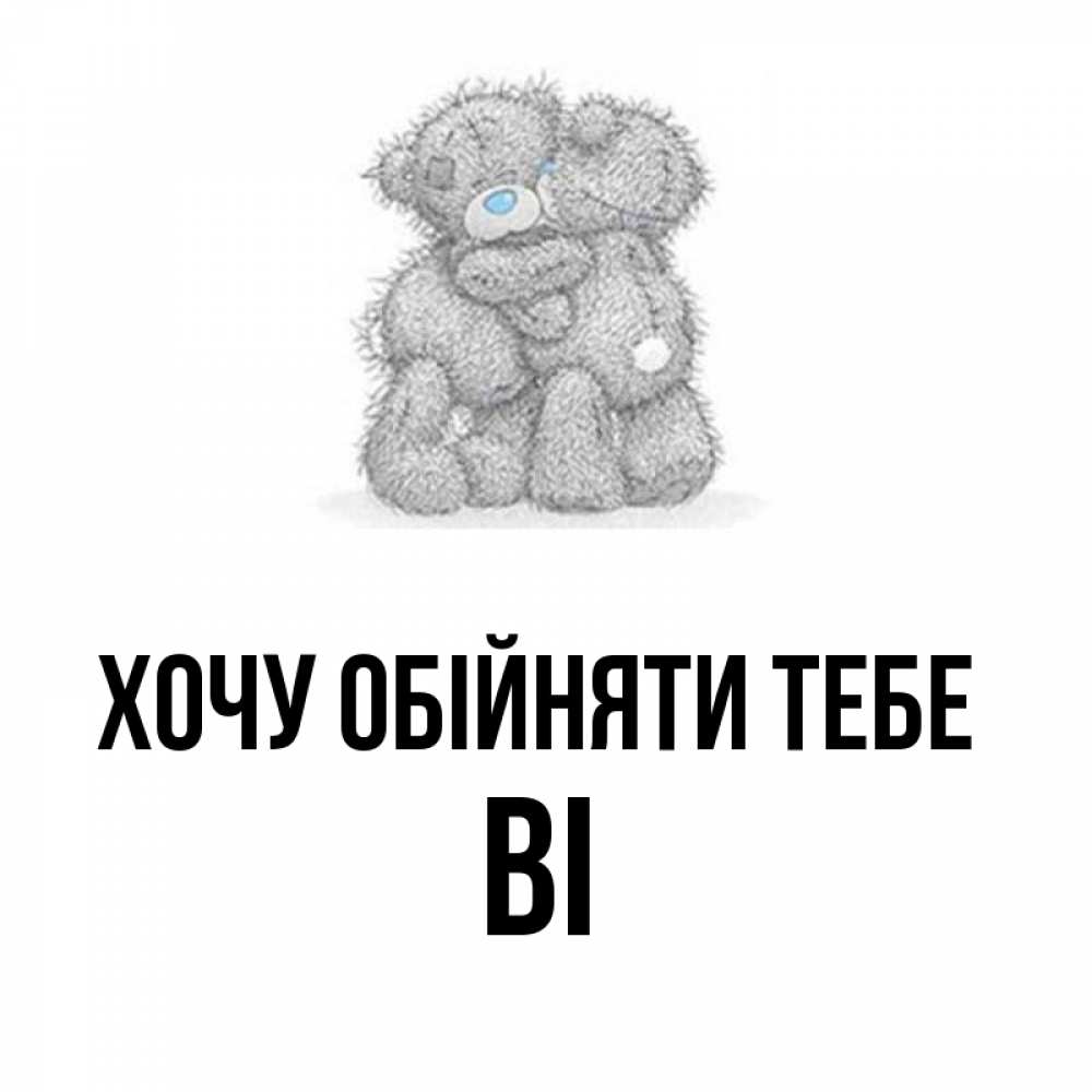 Открытка на каждый день з підписом, Ві Хочу обійняти тебе два теддика Прикольна листівка з побажанням онлайн скачати безкоштовно 