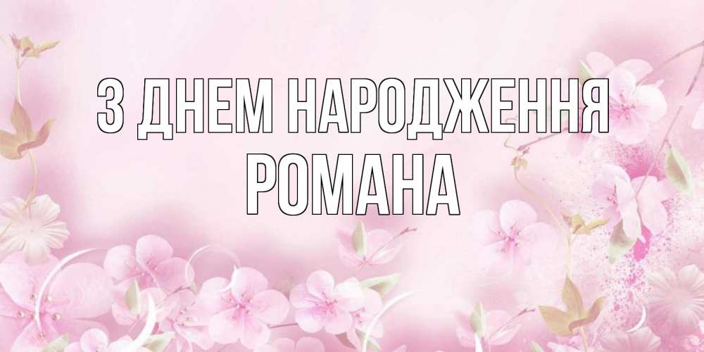 Открытка на каждый день з підписом, Романа З Днем народження нежные цветы Прикольна листівка з побажанням онлайн скачати безкоштовно 