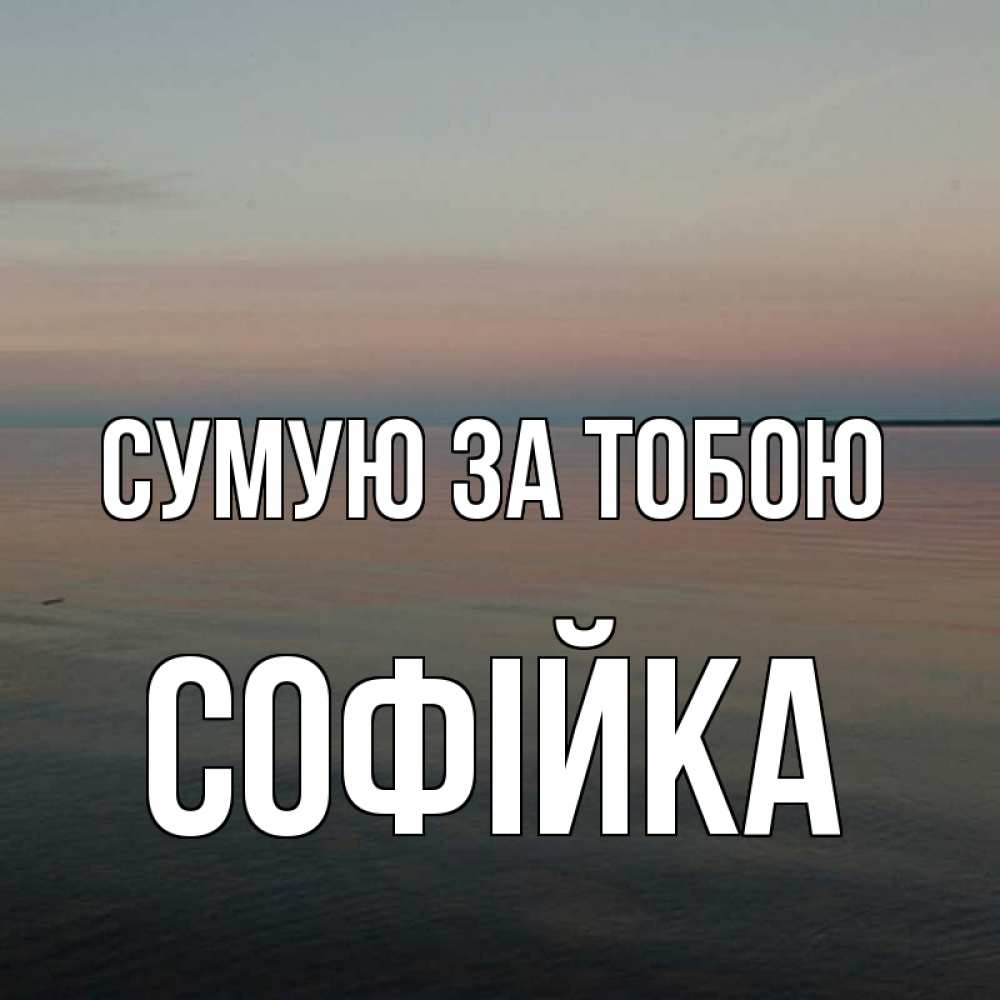 Открытка на каждый день з підписом, Софійка Сумую за тобою пусто Прикольна листівка з побажанням онлайн скачати безкоштовно 