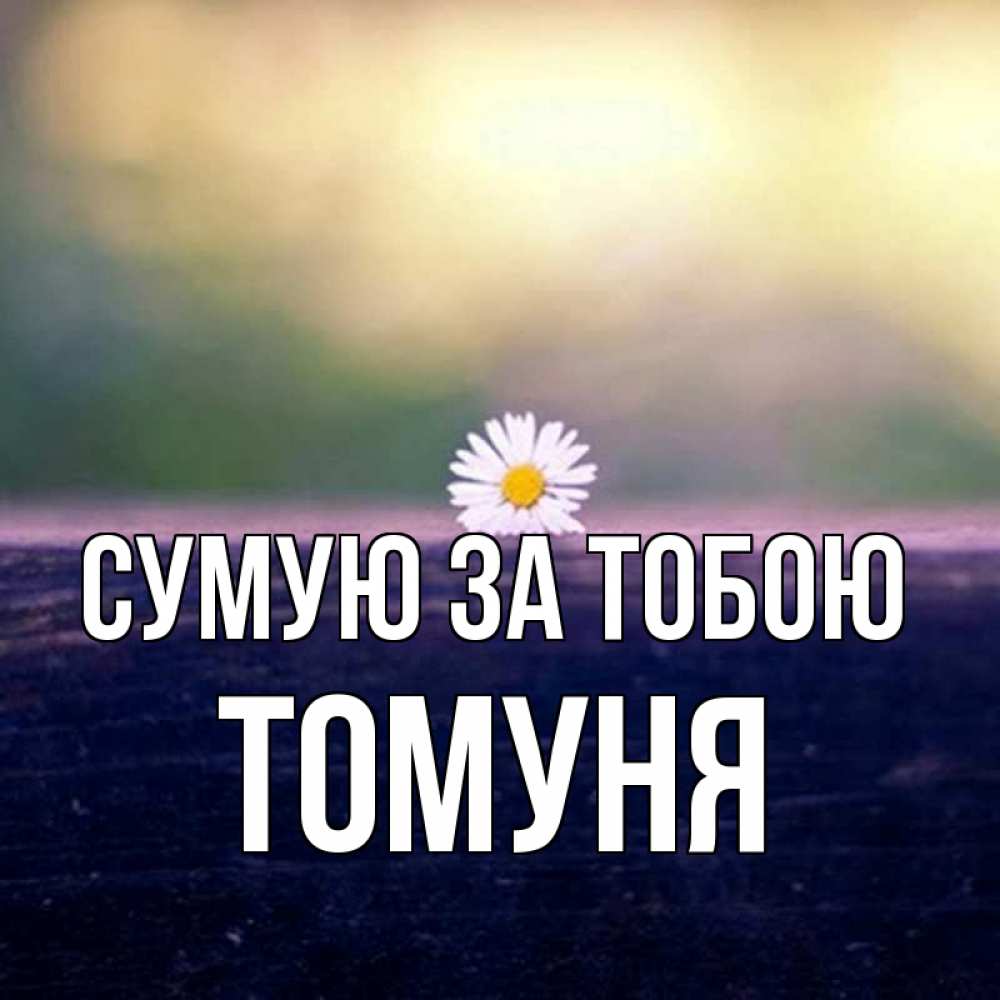 Открытка на каждый день з підписом, Томуня Сумую за тобою приходи в гости Прикольна листівка з побажанням онлайн скачати безкоштовно 