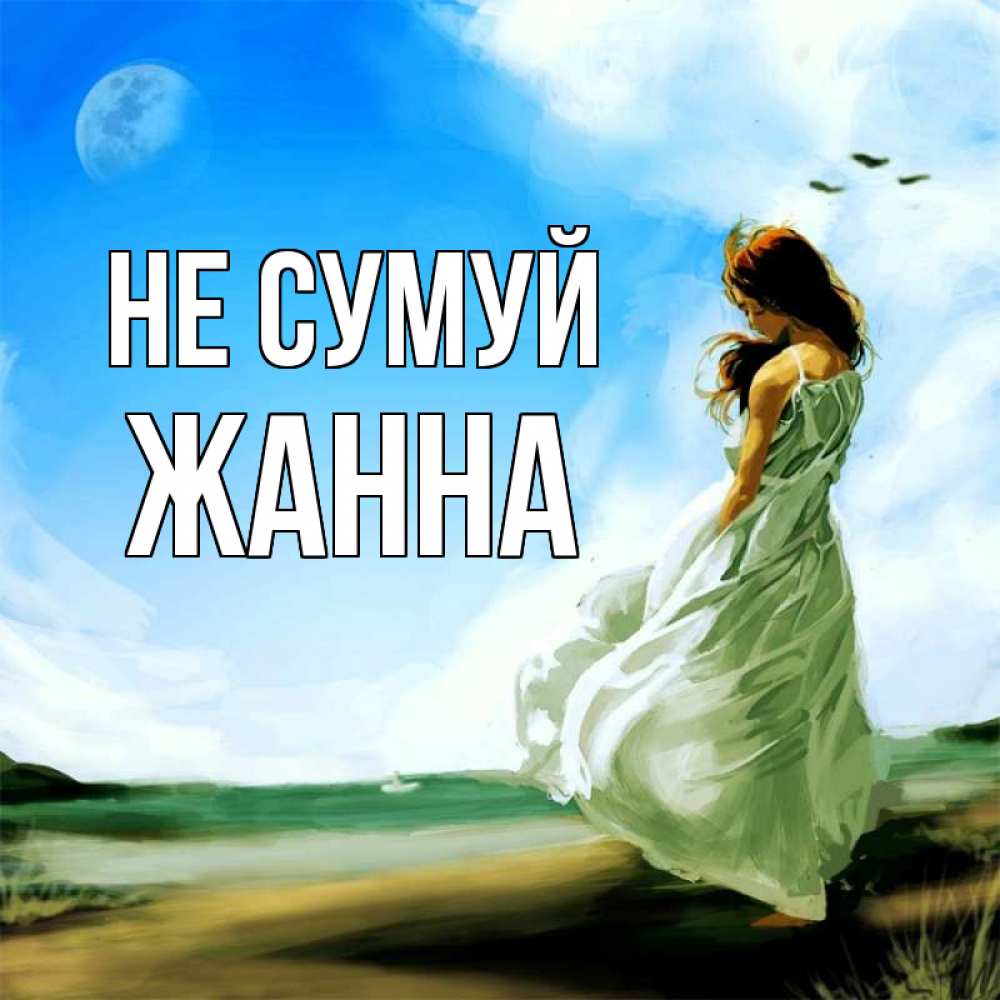 Открытка на каждый день з підписом, Жанна Не сумуй голубое небо и луна Прикольна листівка з побажанням онлайн скачати безкоштовно 