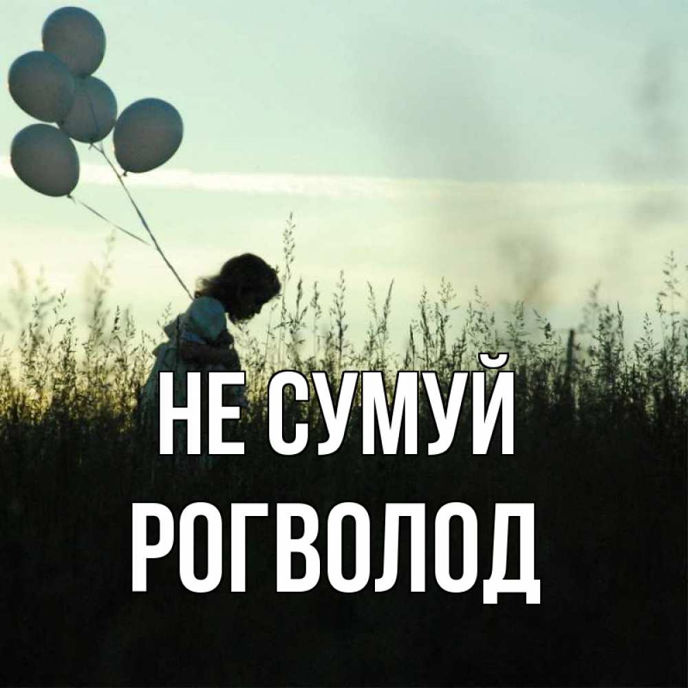 Открытка на каждый день з підписом, Рогволод Не сумуй ребенок Прикольна листівка з побажанням онлайн скачати безкоштовно 