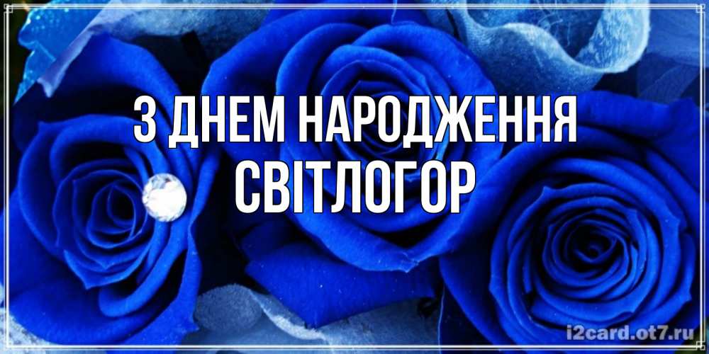 Открытка на каждый день з підписом, Світлогор З Днем народження синие розы в росе Прикольна листівка з побажанням онлайн скачати безкоштовно 