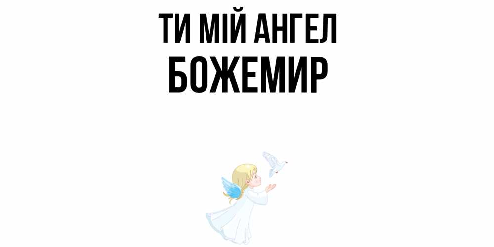 Открытка на каждый день з підписом, Божемир Ти мій ангел ангел, голубь Прикольна листівка з побажанням онлайн скачати безкоштовно 