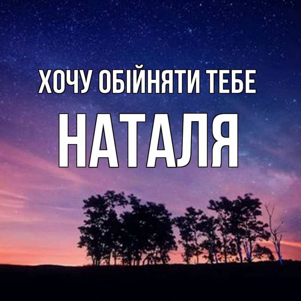 Открытка на каждый день з підписом, Наталя Хочу обійняти тебе силуэты деревьев Прикольна листівка з побажанням онлайн скачати безкоштовно 