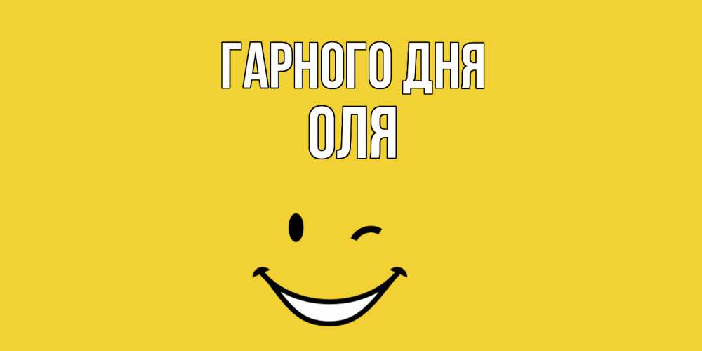 Открытка на каждый день з підписом, Оля Гарного дня позитивного дня Прикольна листівка з побажанням онлайн скачати безкоштовно 
