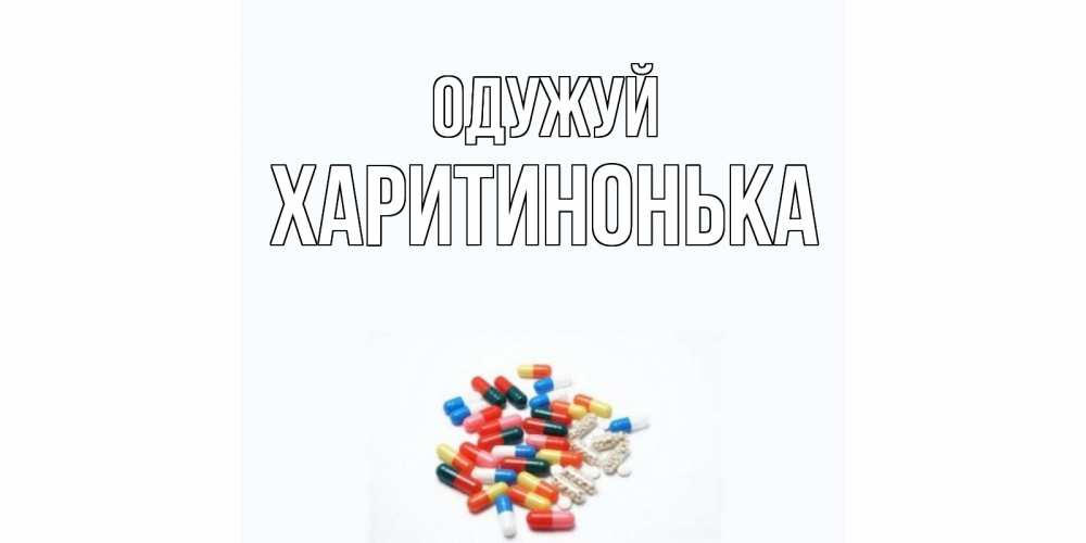 Открытка на каждый день з підписом, Харитинонька Одужуй таблетки Прикольна листівка з побажанням онлайн скачати безкоштовно 