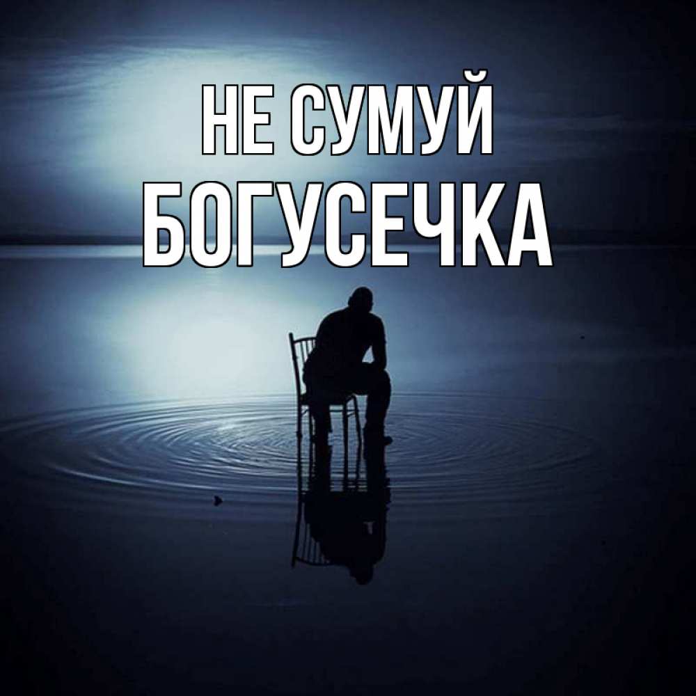 Открытка на каждый день з підписом, Богусечка Не сумуй разводы на воде Прикольна листівка з побажанням онлайн скачати безкоштовно 