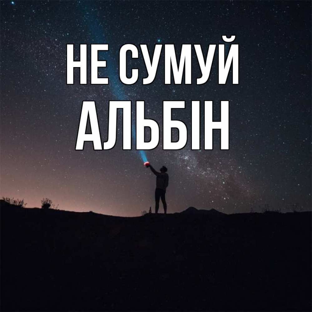 Открытка на каждый день з підписом, Альбін Не сумуй луч света и млечный путь Прикольна листівка з побажанням онлайн скачати безкоштовно 