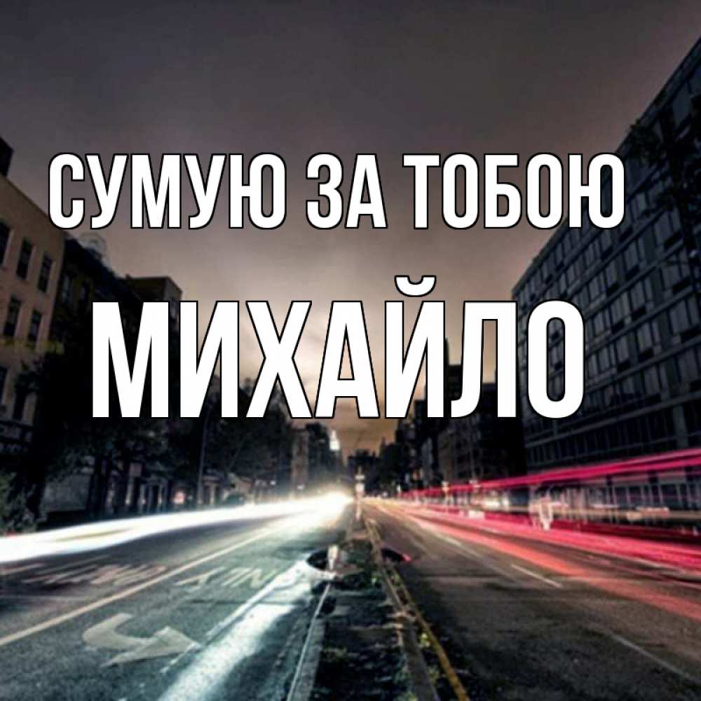 Открытка на каждый день з підписом, Михайло Сумую за тобою приезжай Прикольна листівка з побажанням онлайн скачати безкоштовно 