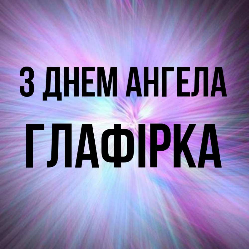 Открытка на каждый день з підписом, Глафірка З Днем ангела ангельский свет Прикольна листівка з побажанням онлайн скачати безкоштовно 