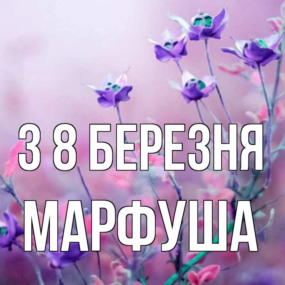 Открытка на каждый день з підписом, Марфуша З 8 БЕРЕЗНЯ международный женский день 2 Прикольна листівка з побажанням онлайн скачати безкоштовно 