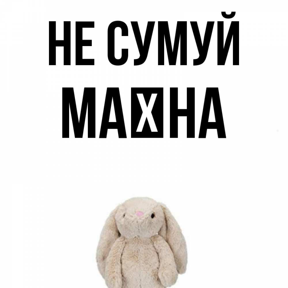 Открытка на каждый день з підписом, Маїна Не сумуй детская игрушка зайчика Прикольна листівка з побажанням онлайн скачати безкоштовно 