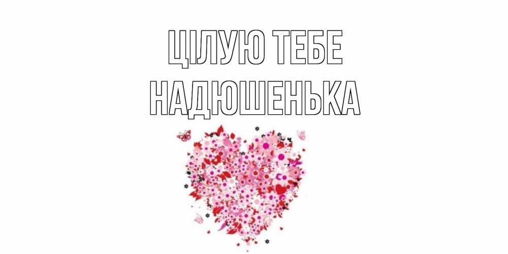Открытка на каждый день з підписом, Надюшенька Цілую тебе сердце Прикольна листівка з побажанням онлайн скачати безкоштовно 