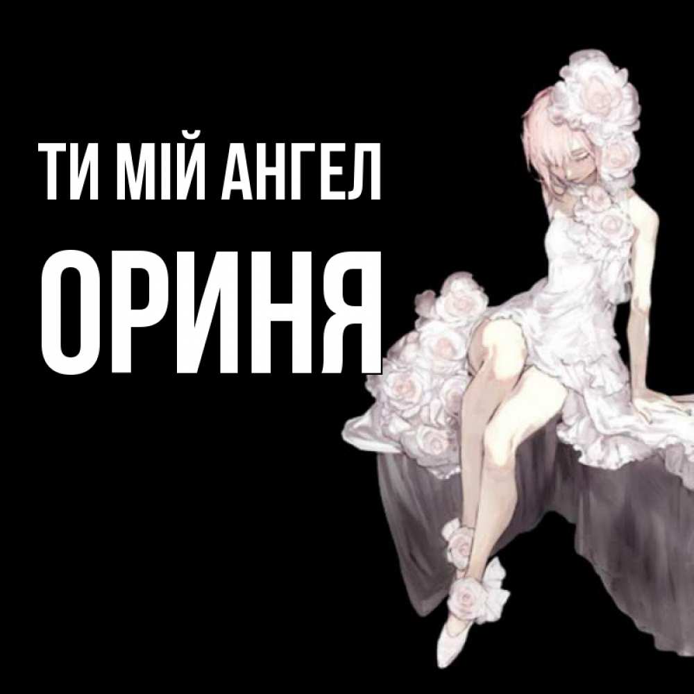 Открытка на каждый день з підписом, Ориня Ти мій ангел девушка в стиле аниме как ангел Прикольна листівка з побажанням онлайн скачати безкоштовно 
