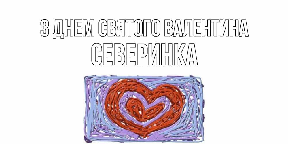 Открытка на каждый день з підписом, Северинка З Днем Святого Валентина красное сердечко для валентинки Прикольна листівка з побажанням онлайн скачати безкоштовно 
