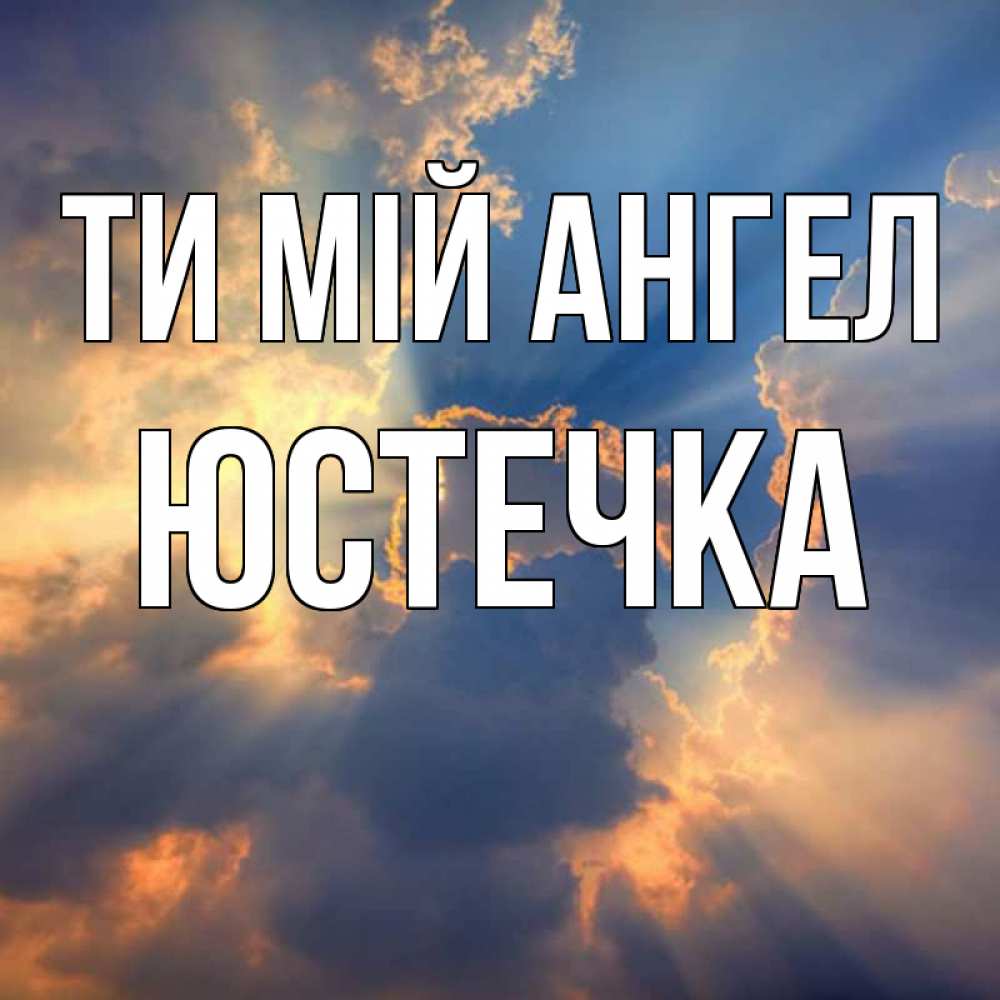 Открытка на каждый день з підписом, Юстечка Ти мій ангел ангельский свет сквозь облака Прикольна листівка з побажанням онлайн скачати безкоштовно 