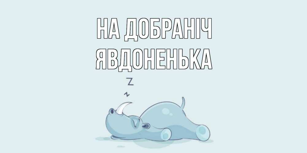 Открытка на каждый день з підписом, Явдоненька На добраніч сладких снов с носорогом Прикольна листівка з побажанням онлайн скачати безкоштовно 