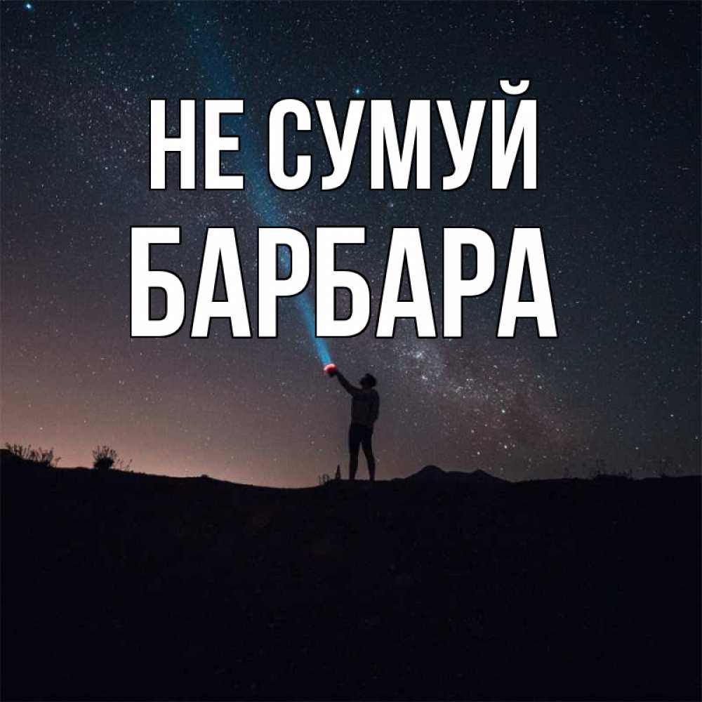 Открытка на каждый день з підписом, Барбара Не сумуй луч света и млечный путь Прикольна листівка з побажанням онлайн скачати безкоштовно 