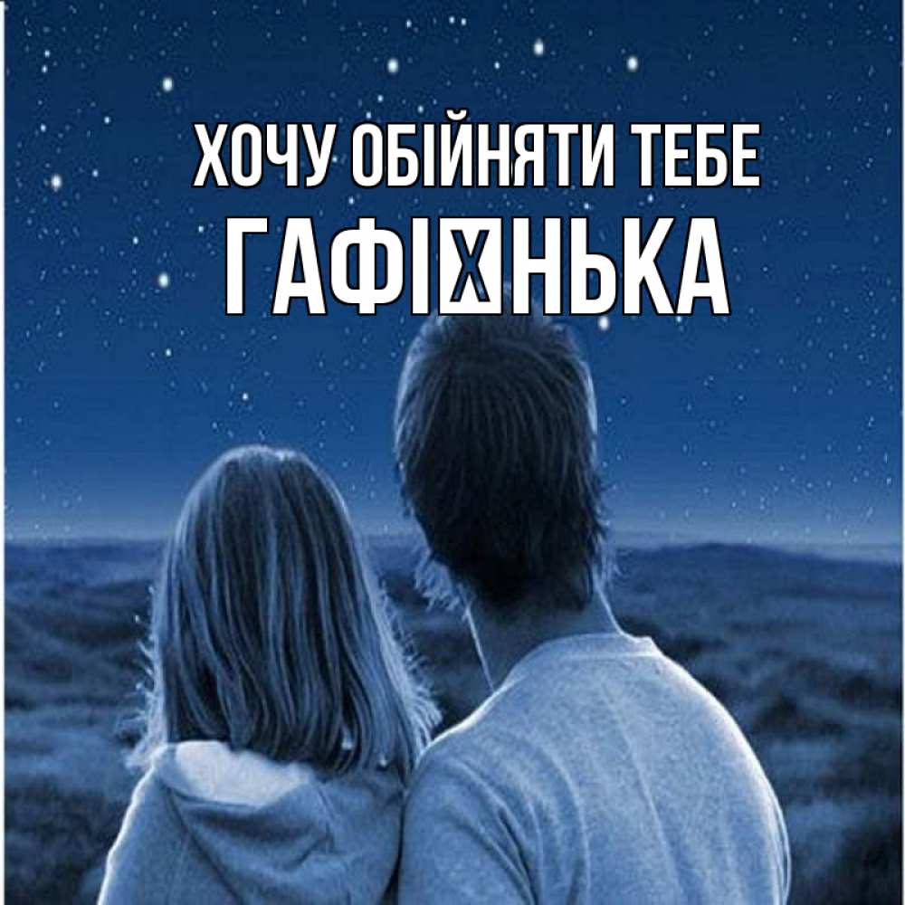 Открытка на каждый день з підписом, Гафієнька Хочу обійняти тебе парень с девушкой смотрят на звезды Прикольна листівка з побажанням онлайн скачати безкоштовно 