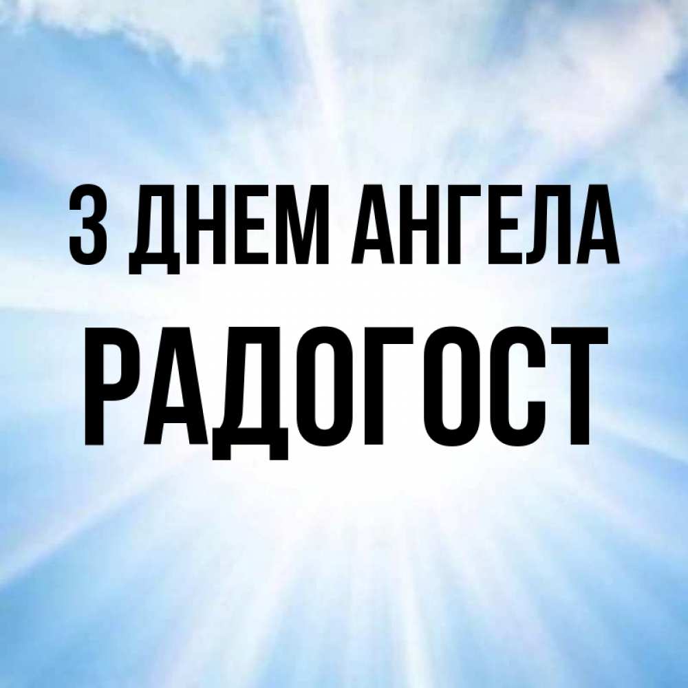Открытка на каждый день з підписом, Радогост З Днем ангела свет небесный Прикольна листівка з побажанням онлайн скачати безкоштовно 