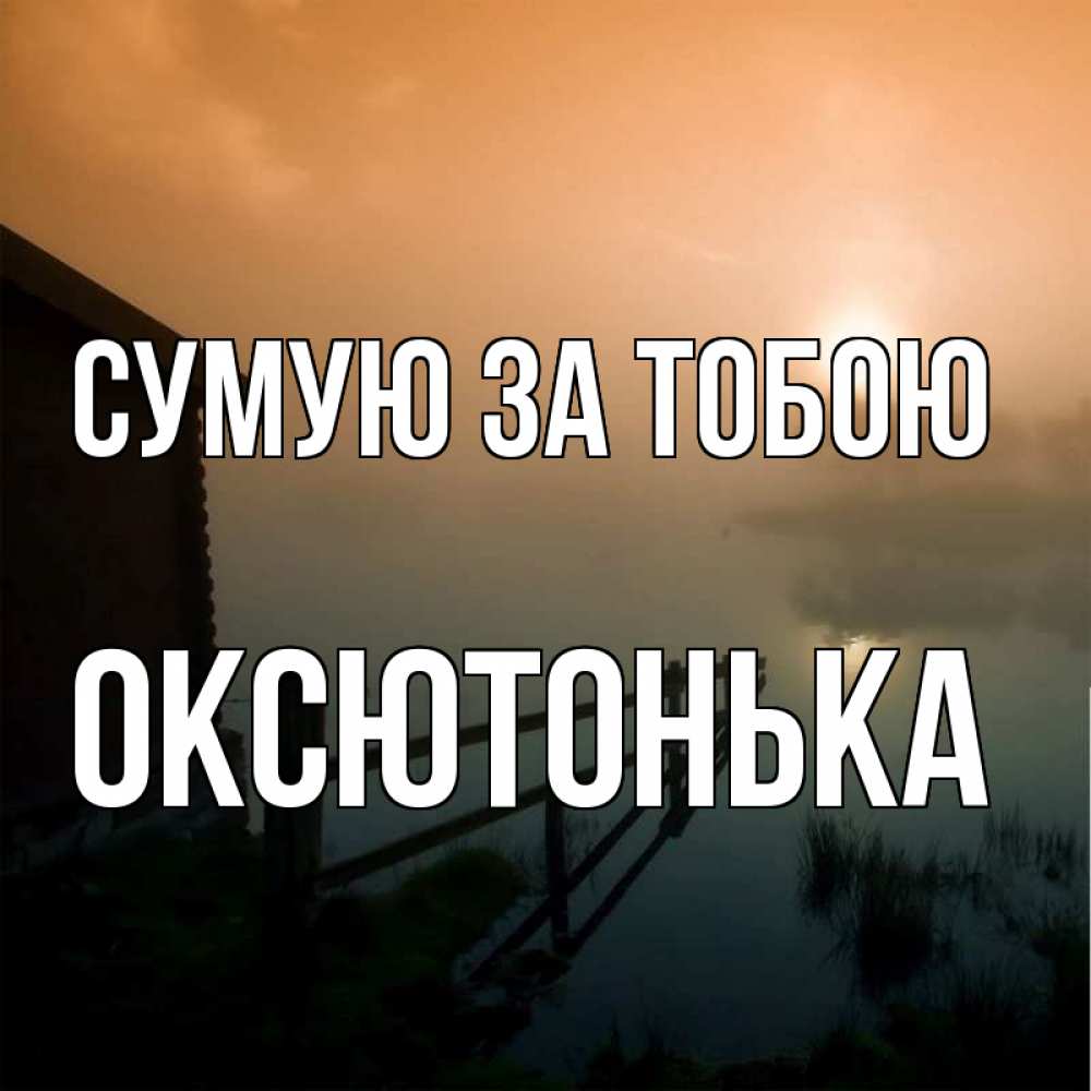 Открытка на каждый день з підписом, Оксютонька Сумую за тобою приходи ко мне на чай Прикольна листівка з побажанням онлайн скачати безкоштовно 