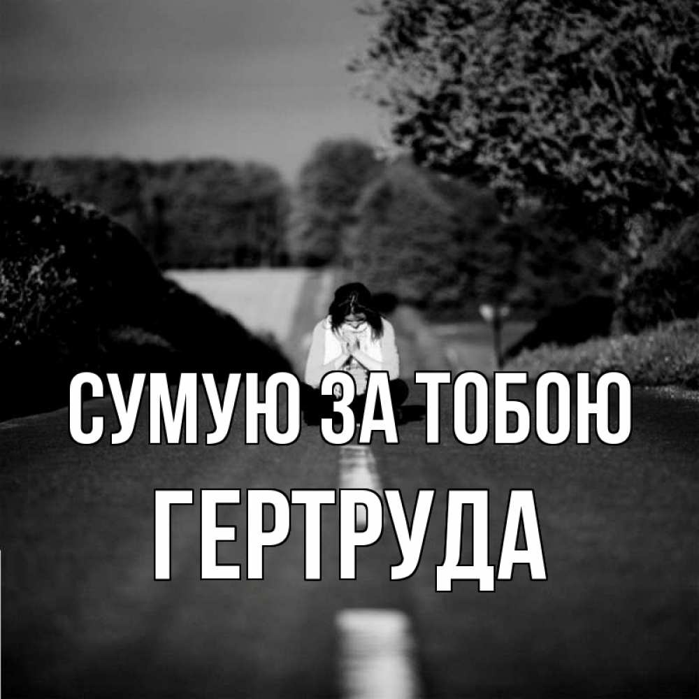Открытка на каждый день з підписом, Гертруда Сумую за тобою фото Прикольна листівка з побажанням онлайн скачати безкоштовно 