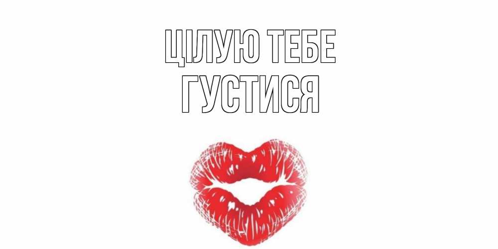 Открытка на каждый день з підписом, Густися Цілую тебе поцелуй Прикольна листівка з побажанням онлайн скачати безкоштовно 