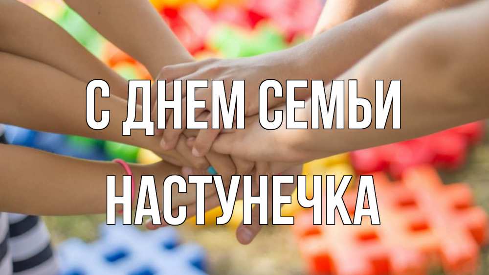 Открытка на каждый день з підписом, Настунечка С днем семьи руки Прикольна листівка з побажанням онлайн скачати безкоштовно 