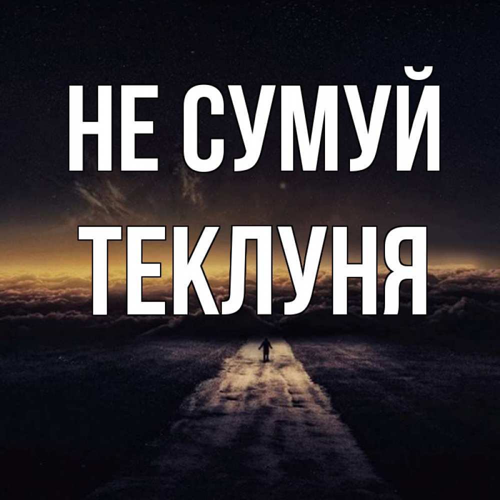 Открытка на каждый день з підписом, Теклуня Не сумуй дорога в никуда Прикольна листівка з побажанням онлайн скачати безкоштовно 