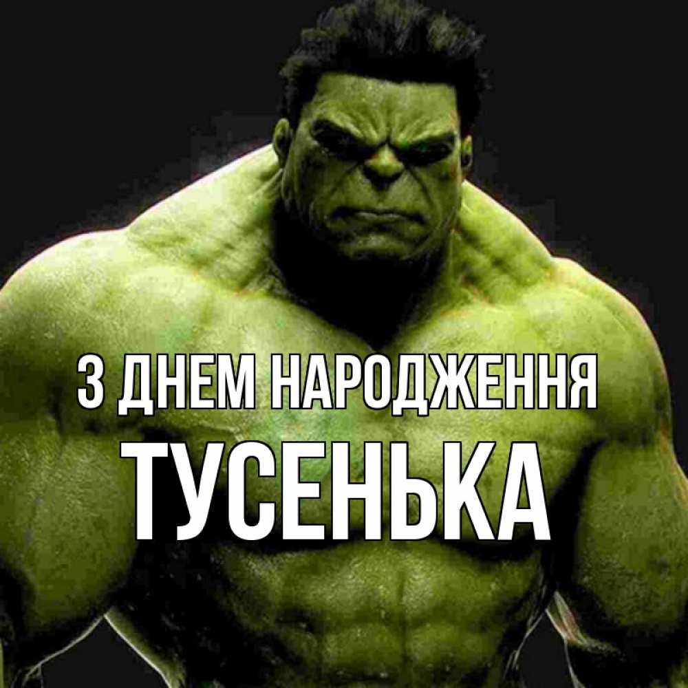 Открытка на каждый день з підписом, Тусенька З Днем народження зеленый супергерой марвел Прикольна листівка з побажанням онлайн скачати безкоштовно 