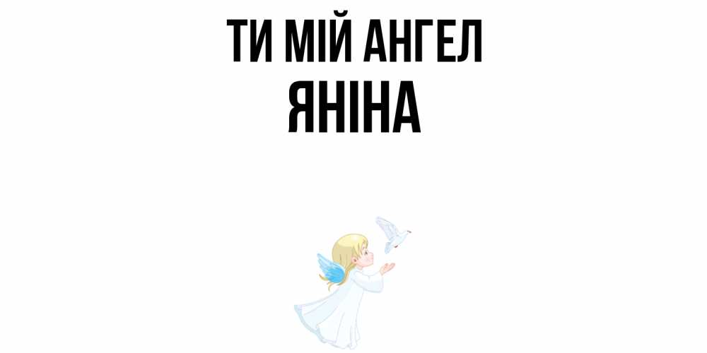 Открытка на каждый день з підписом, Яніна Ти мій ангел ангел, голубь Прикольна листівка з побажанням онлайн скачати безкоштовно 