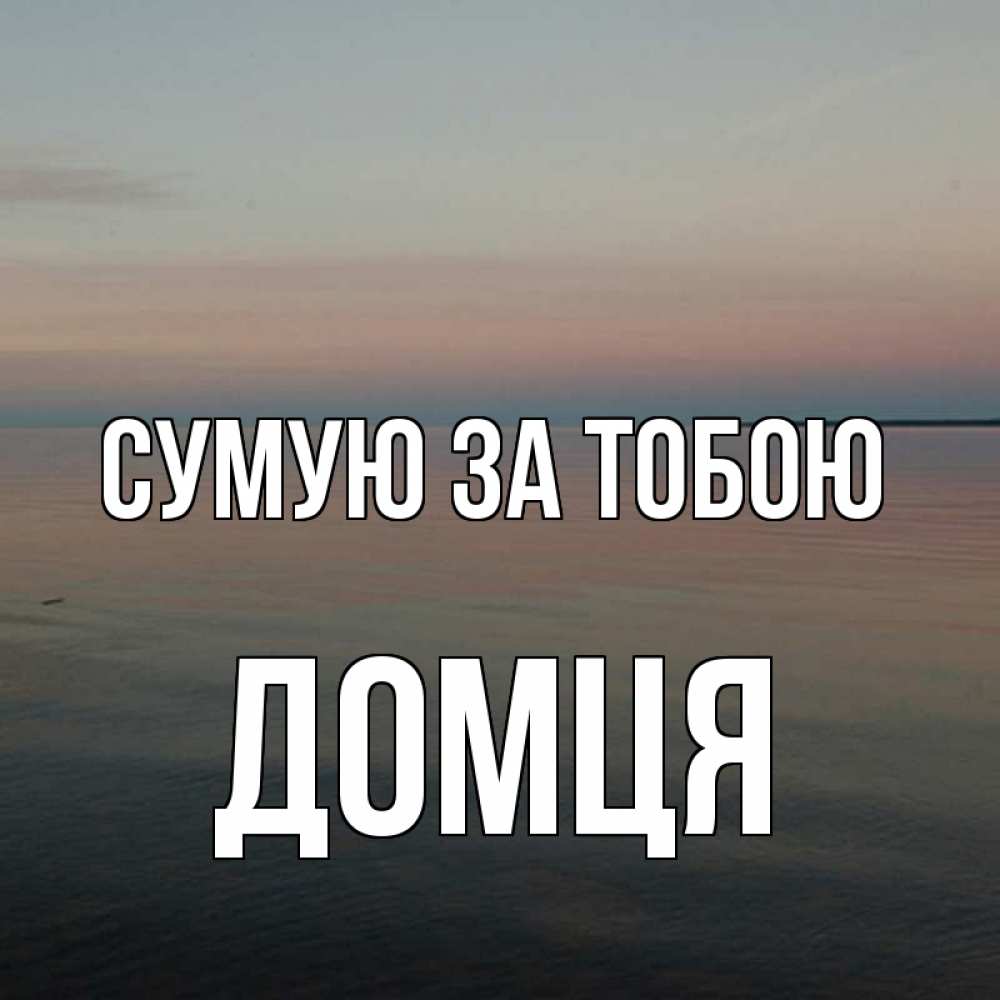 Открытка на каждый день з підписом, Домця Сумую за тобою пусто Прикольна листівка з побажанням онлайн скачати безкоштовно 
