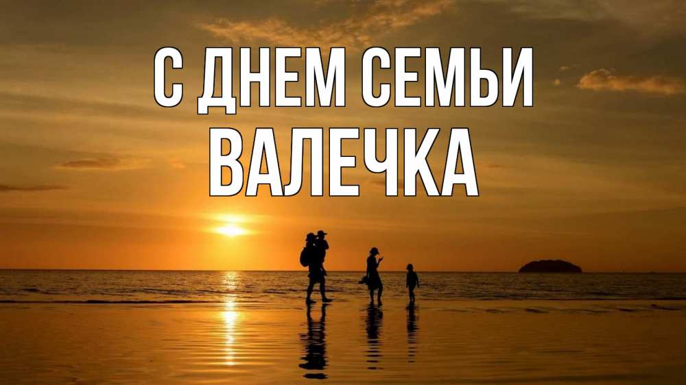 Открытка на каждый день з підписом, Валечка С днем семьи с днем семьи Прикольна листівка з побажанням онлайн скачати безкоштовно 